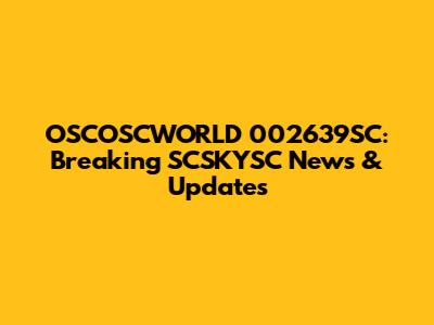 OSCOSCWORLD 002639SC: Breaking SCSKYSC News & Updates