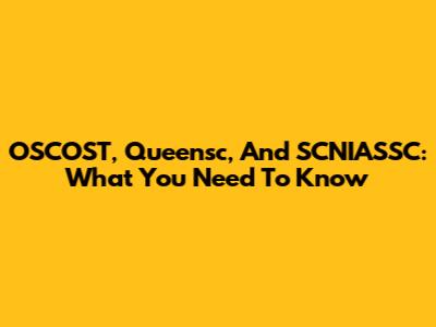 OSCOST, Queensc, And SCNIASSC: What You Need To Know