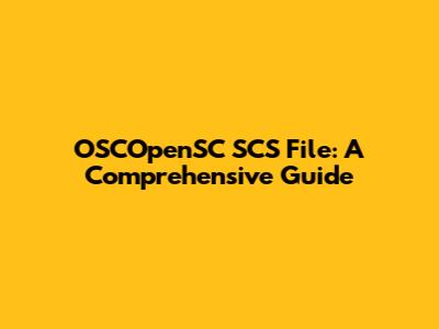 OSCOpenSC SCS File: A Comprehensive Guide
