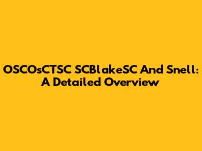 OSCOsCTSC SCBlakeSC And Snell: A Detailed Overview