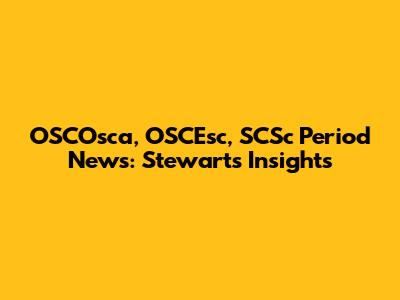 OSCOsca, OSCEsc, SCSc Period News: Stewart's Insights