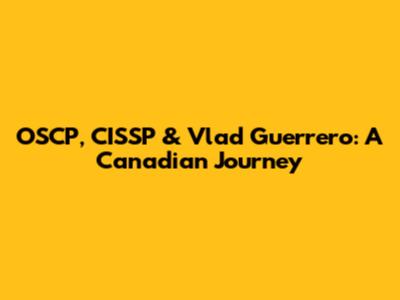 OSCP, CISSP & Vlad Guerrero: A Canadian Journey