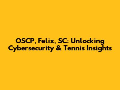 OSCP, Felix, SC: Unlocking Cybersecurity & Tennis Insights