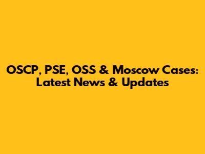OSCP, PSE, OSS & Moscow Cases: Latest News & Updates