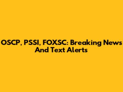 OSCP, PSSI, FOXSC: Breaking News And Text Alerts