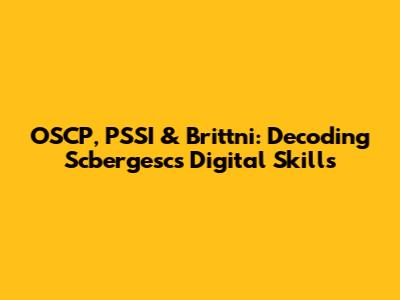 OSCP, PSSI & Brittni: Decoding Scbergesc's Digital Skills