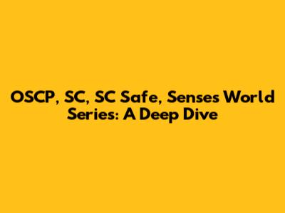 OSCP, SC, SC Safe, Senses World Series: A Deep Dive