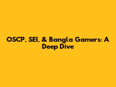 OSCP, SEI, & Bangla Gamers: A Deep Dive