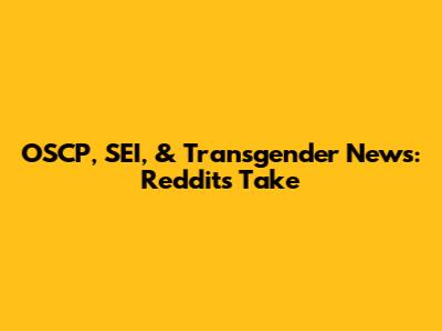 OSCP, SEI, & Transgender News: Reddit's Take