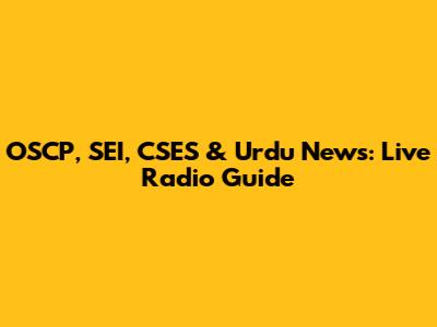 OSCP, SEI, CSES & Urdu News: Live Radio Guide