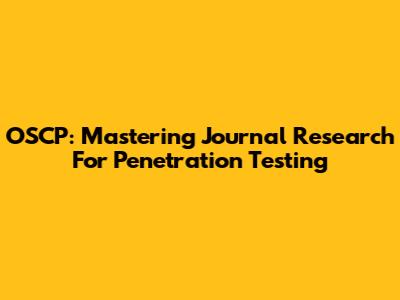 OSCP: Mastering Journal Research For Penetration Testing