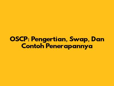 OSCP: Pengertian, Swap, Dan Contoh Penerapannya