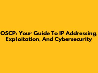 OSCP: Your Guide To IP Addressing, Exploitation, And Cybersecurity