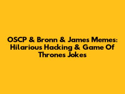 OSCP & Bronn & James Memes: Hilarious Hacking & Game Of Thrones Jokes