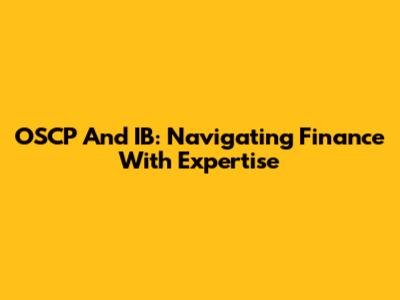 OSCP And IB: Navigating Finance With Expertise