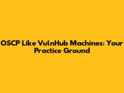 OSCP Like VulnHub Machines: Your Practice Ground