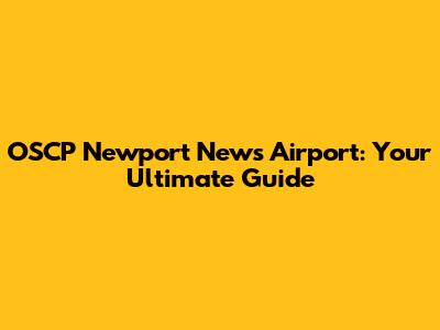 OSCP Newport News Airport: Your Ultimate Guide