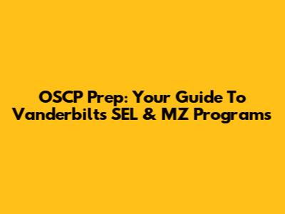 OSCP Prep: Your Guide To Vanderbilt's SEL & MZ Programs
