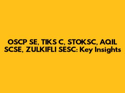 OSCP SE, TIKS C, STOKSC, AQIL SCSE, ZULKIFLI SESC: Key Insights