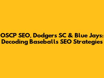 OSCP SEO, Dodgers SC & Blue Jays: Decoding Baseball's SEO Strategies