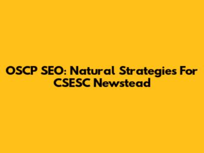 OSCP SEO: Natural Strategies For CSESC Newstead