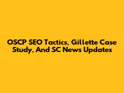 OSCP SEO Tactics, Gillette Case Study, And SC News Updates