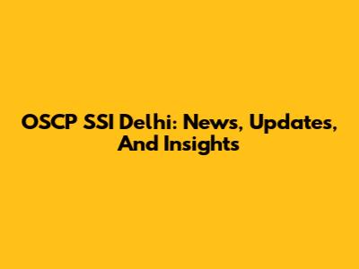 OSCP SSI Delhi: News, Updates, And Insights