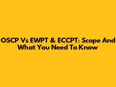 OSCP Vs EWPT & ECCPT: Scope And What You Need To Know