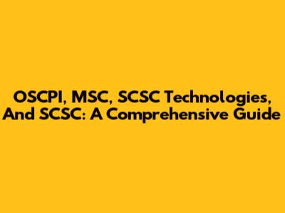 OSCPI, MSC, SCSC Technologies, And SCSC: A Comprehensive Guide