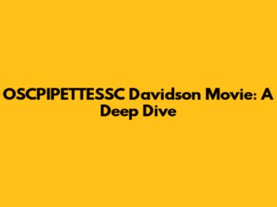 OSCPIPETTESSC Davidson Movie: A Deep Dive