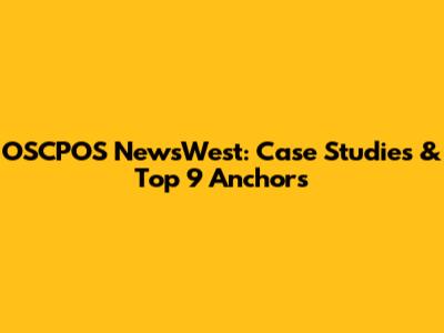OSCPOS NewsWest: Case Studies & Top 9 Anchors