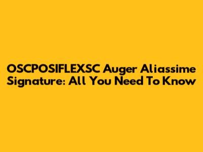OSCPOSIFLEXSC Auger Aliassime Signature: All You Need To Know
