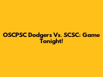OSCPSC Dodgers Vs. SCSC: Game Tonight!
