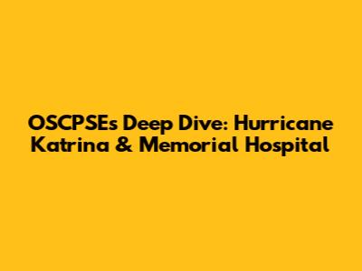 OSCPSE's Deep Dive: Hurricane Katrina & Memorial Hospital