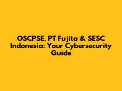 OSCPSE, PT Fujita & SESC Indonesia: Your Cybersecurity Guide