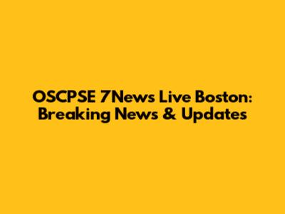 OSCPSE 7News Live Boston: Breaking News & Updates