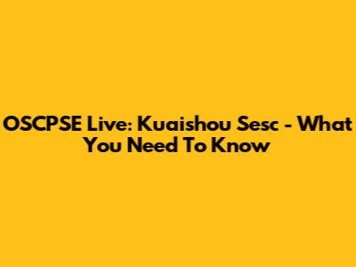 OSCPSE Live: Kuaishou Sesc - What You Need To Know