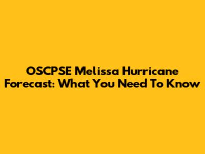 OSCPSE Melissa Hurricane Forecast: What You Need To Know