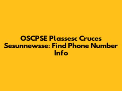 OSCPSE Plassesc Cruces Sesunnewsse: Find Phone Number Info