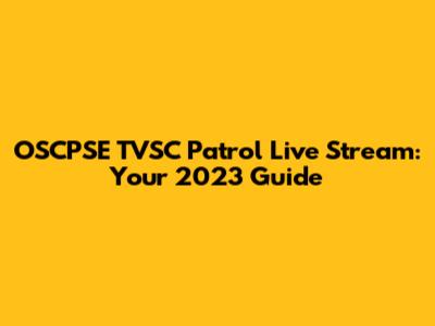 OSCPSE TVSC Patrol Live Stream: Your 2023 Guide