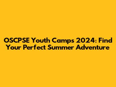 OSCPSE Youth Camps 2024: Find Your Perfect Summer Adventure