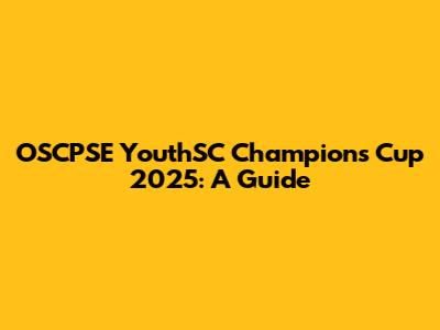 OSCPSE YouthSC Champions Cup 2025: A Guide