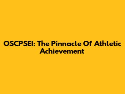 OSCPSEI: The Pinnacle Of Athletic Achievement