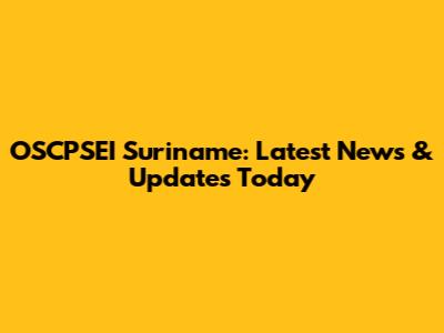 OSCPSEI Suriname: Latest News & Updates Today
