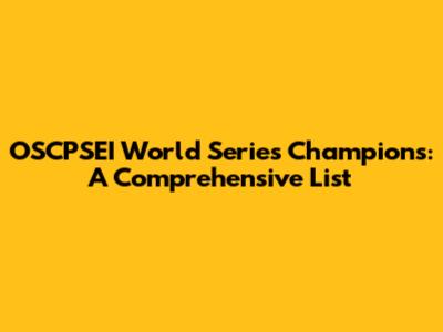 OSCPSEI World Series Champions: A Comprehensive List