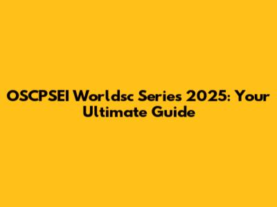 OSCPSEI Worldsc Series 2025: Your Ultimate Guide