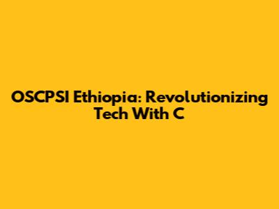 OSCPSI Ethiopia: Revolutionizing Tech With C