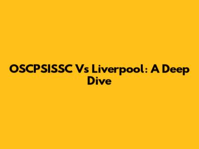 OSCPSISSC Vs Liverpool: A Deep Dive