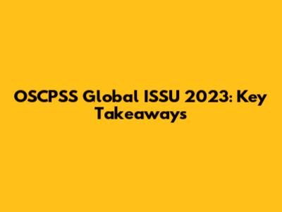 OSCPSS Global ISSU 2023: Key Takeaways