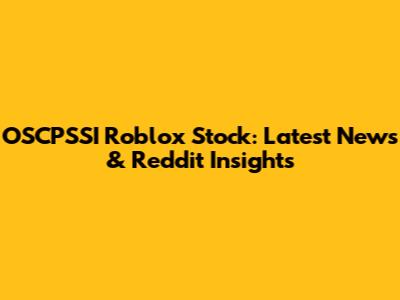 OSCPSSI Roblox Stock: Latest News & Reddit Insights